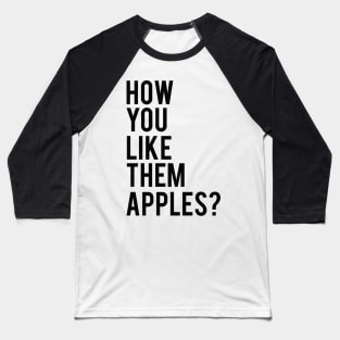 How You Like them Apples Baseball T-Shirt